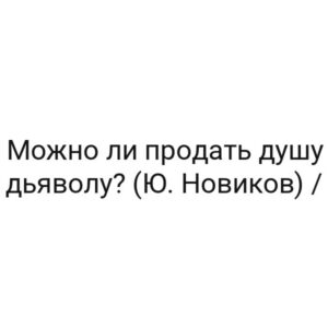 Можно ли продать душу дьяволу? (Ю. Новиков) /