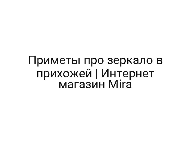 Приметы про зеркало в прихожей | Интернет магазин Mira