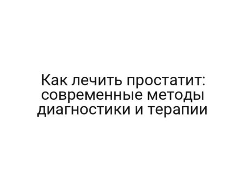Как лечить простатит: современные методы диагностики и терапии