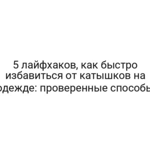 5 лайфхаков, как быстро избавиться от катышков на одежде: проверенные способы