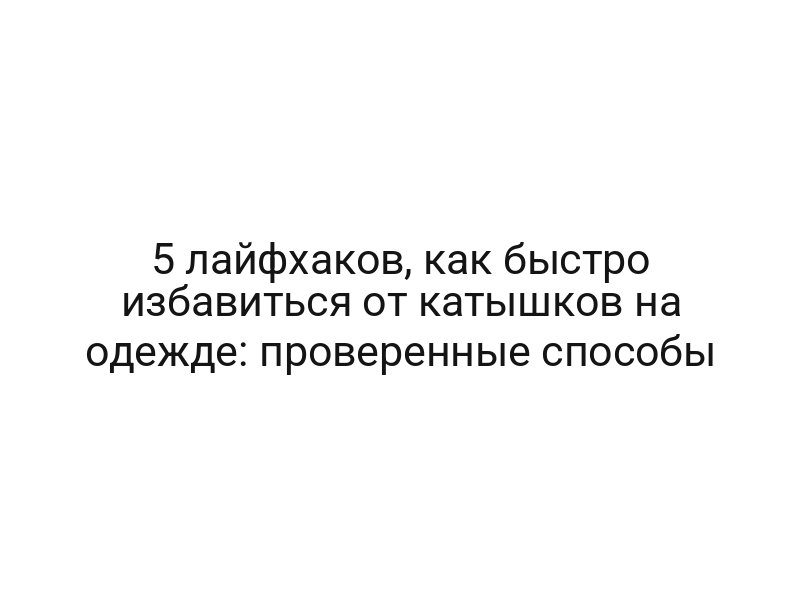 5 лайфхаков, как быстро избавиться от катышков на одежде: проверенные способы